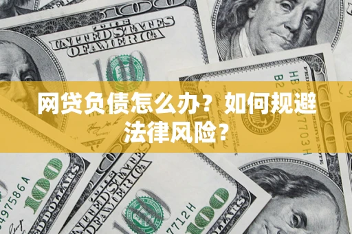 武汉网贷负债怎么办？如何规避法律风险？