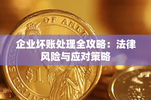武汉企业坏账处理全攻略：法律风险与应对策略