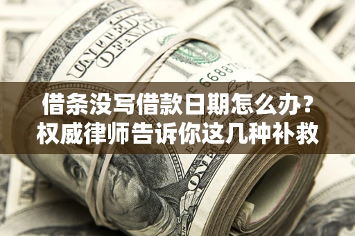 武汉借条没写借款日期怎么办？权威律师告诉你这几种补救方法！