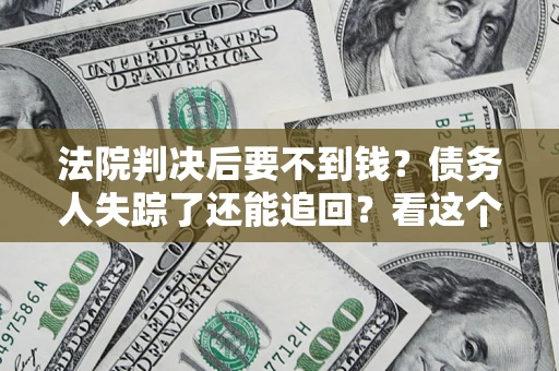 武汉法院判决后要不到钱？债务人失踪了还能追回？看这个方法！