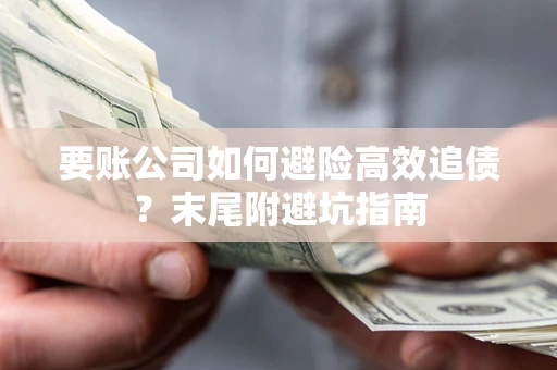 武汉要账公司如何避险高效追债？末尾附避坑指南