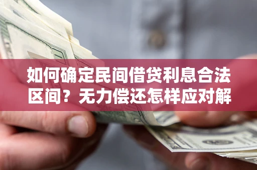 武汉如何确定民间借贷利息合法区间？无力偿还怎样应对解决法门？