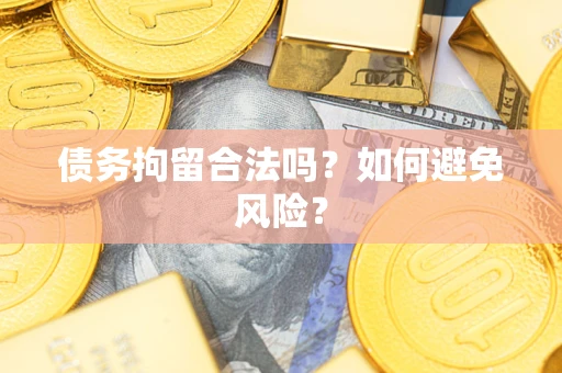 武汉债务拘留合法吗？如何避免风险？