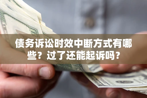 武汉债务诉讼时效中断方式有哪些？过了还能起诉吗？