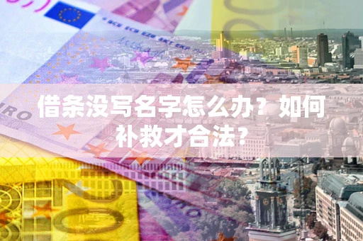 武汉借条没写名字怎么办？如何补救才合法？