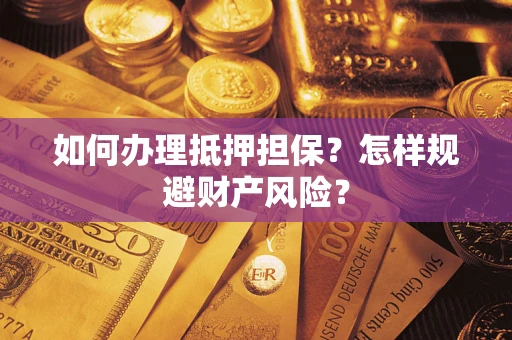 武汉如何办理抵押担保？怎样规避财产风险？