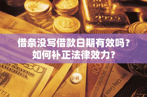 武汉借条没写借款日期有效吗？如何补正法律效力？