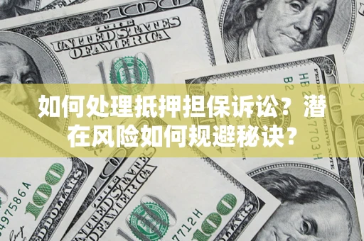 武汉如何处理抵押担保诉讼？潜在风险如何规避秘诀？