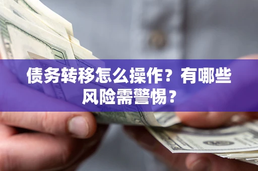武汉债务转移怎么操作？有哪些风险需警惕？