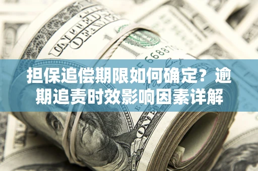 武汉担保追偿期限如何确定？逾期追责时效影响因素详解