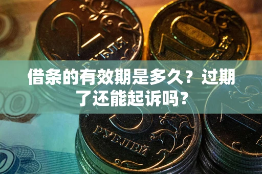 武汉借条的有效期是多久？过期了还能起诉吗？