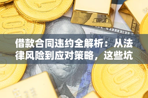 武汉借款合同违约全解析：从法律风险到应对策略，这些坑别再踩！