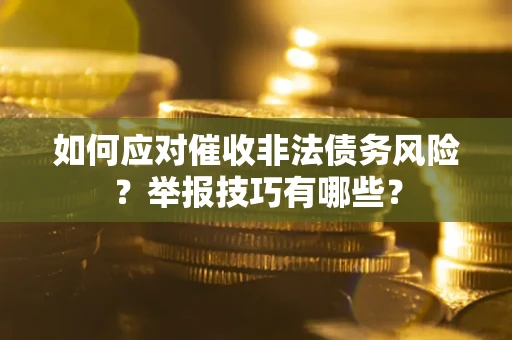 武汉如何应对催收非法债务风险？举报技巧有哪些？