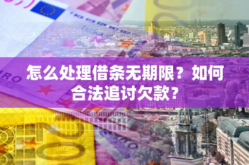 武汉怎么处理借条无期限？如何合法追讨欠款？