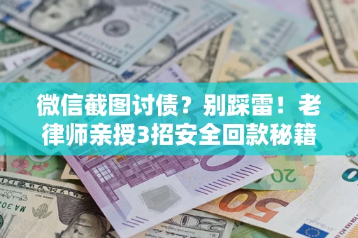 武汉微信截图讨债？别踩雷！老律师亲授3招安全回款秘籍