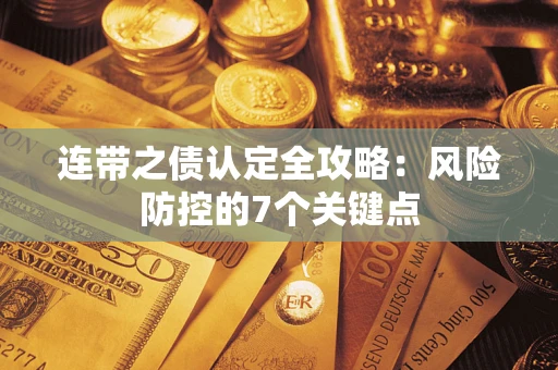 武汉连带之债认定全攻略：风险防控的7个关键点