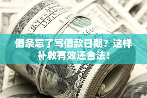 武汉借条忘了写借款日期？这样补救有效还合法！