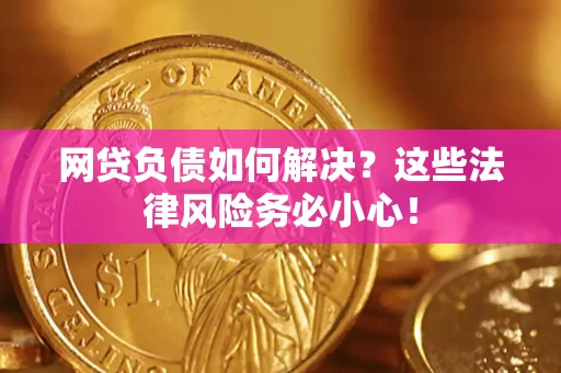 武汉网贷负债如何解决？这些法律风险务必小心！