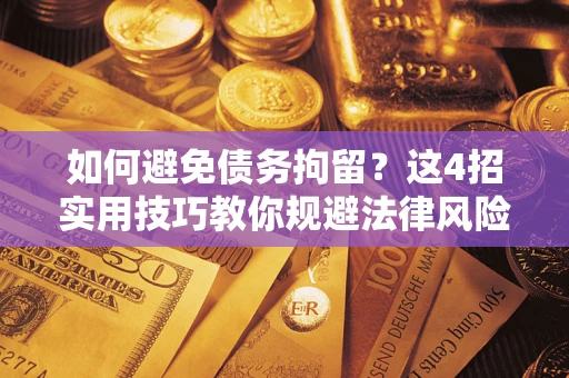 武汉如何避免债务拘留？这4招实用技巧教你规避法律风险！