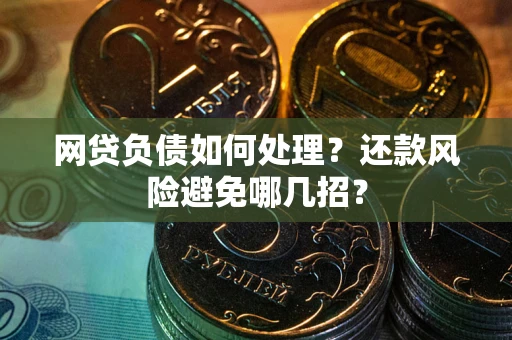 武汉网贷负债如何处理？还款风险避免哪几招？