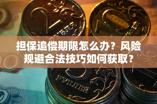 武汉担保追偿期限怎么办？风险规避合法技巧如何获取？