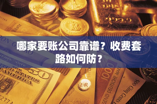 武汉哪家要账公司靠谱？收费套路如何防？