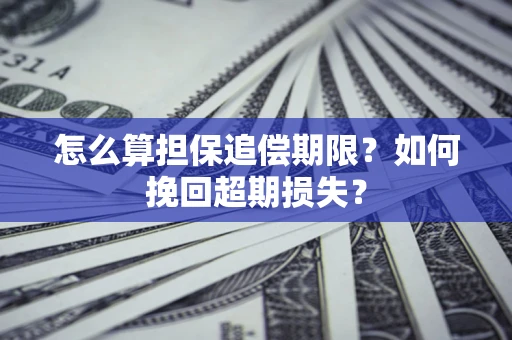 武汉怎么算担保追偿期限？如何挽回超期损失？