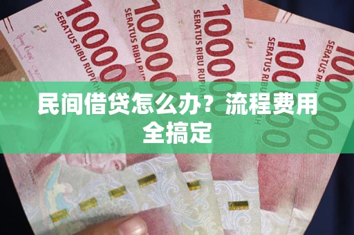 武汉民间借贷怎么办？流程费用全搞定