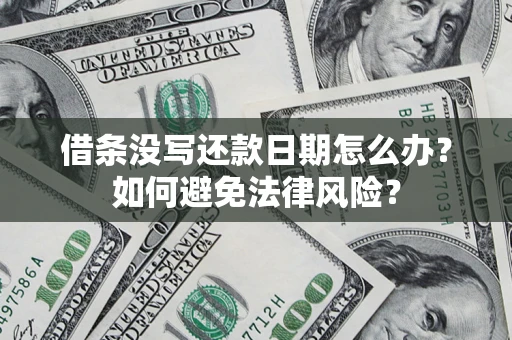 武汉借条没写还款日期怎么办？如何避免法律风险？