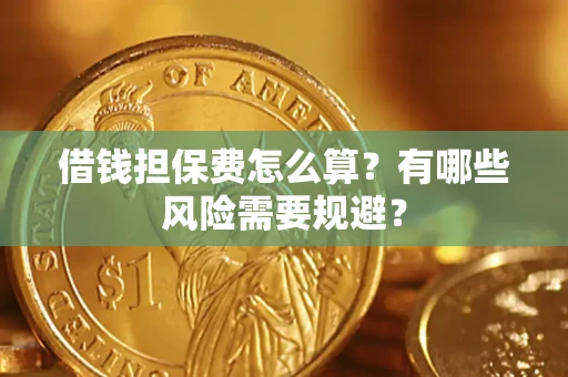 武汉借钱担保费怎么算？有哪些风险需要规避？