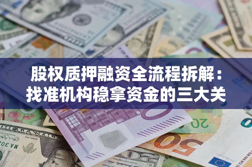 武汉股权质押融资全流程拆解：找准机构稳拿资金的三大关键