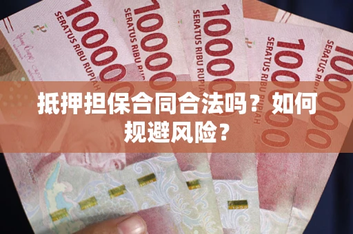 武汉抵押担保合同合法吗？如何规避风险？