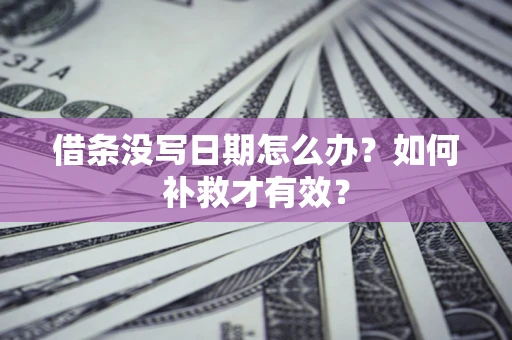 武汉借条没写日期怎么办？如何补救才有效？