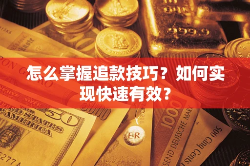 武汉怎么掌握追款技巧？如何实现快速有效？