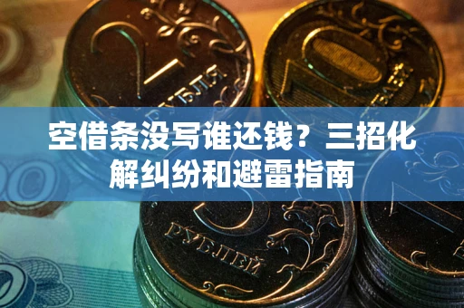 武汉空借条没写谁还钱？三招化解纠纷和避雷指南