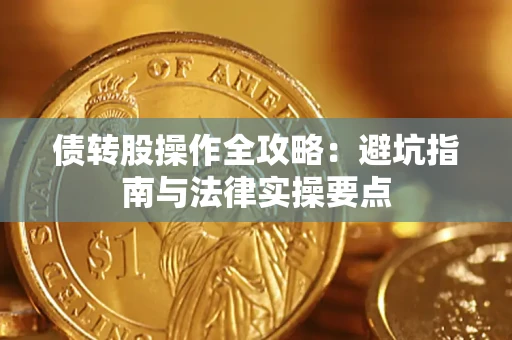 武汉债转股操作全攻略：避坑指南与法律实操要点