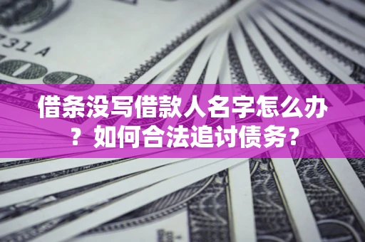 武汉借条没写借款人名字怎么办？如何合法追讨债务？