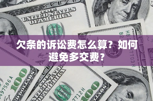 武汉欠条的诉讼费怎么算？如何避免多交费？