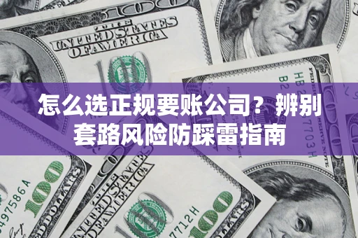 武汉怎么选正规要账公司？辨别套路风险防踩雷指南