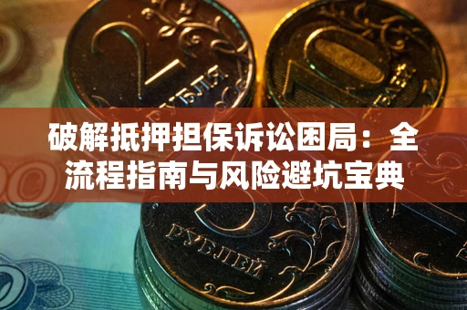 武汉破解抵押担保诉讼困局:全流程指南与风险避坑宝典 武汉破解抵押担保诉讼困局:全流程指南与风险避坑宝典