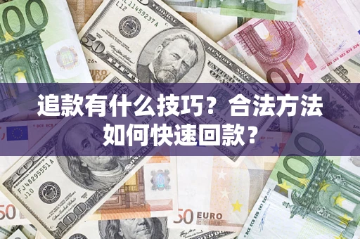 武汉追款有什么技巧？合法方法如何快速回款？