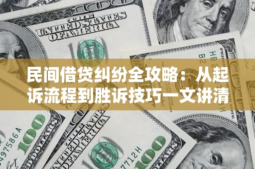 武汉民间借贷纠纷全攻略：从起诉流程到胜诉技巧一文讲清