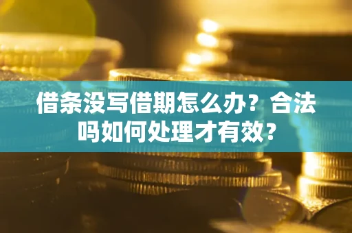 武汉借条没写借期怎么办？合法吗如何处理才有效？