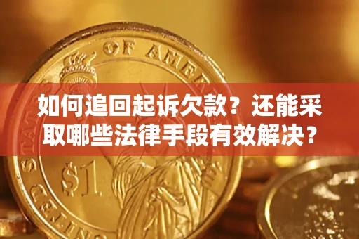 武汉如何追回起诉欠款？还能采取哪些法律手段有效解决？