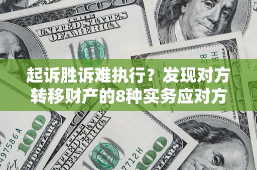 武汉起诉胜诉难执行？发现对方转移财产的8种实务应对方案