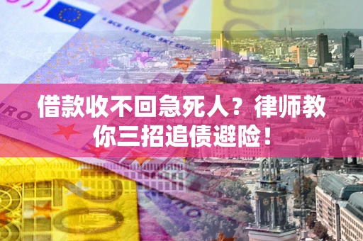 武汉借款收不回急死人？律师教你三招追债避险！