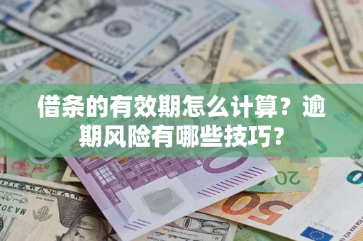 武汉借条的有效期怎么计算？逾期风险有哪些技巧？