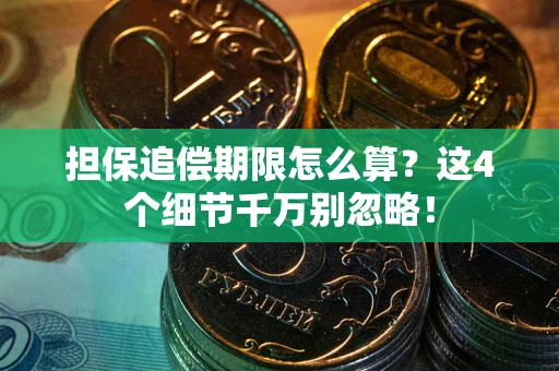 武汉担保追偿期限怎么算?这4个细节千万别忽略! 武汉担保追偿期限怎么算?这4个细节千万别忽略!