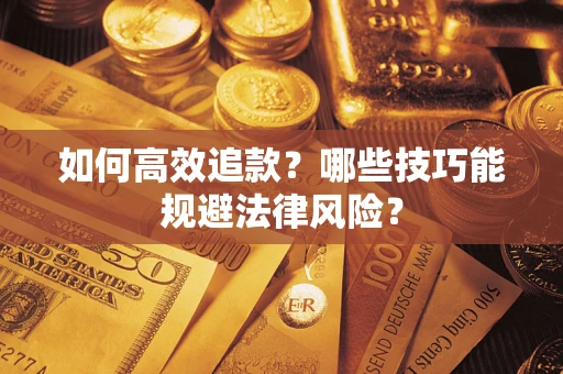 武汉如何高效追款？哪些技巧能规避法律风险？