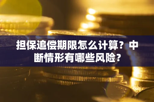 武汉担保追偿期限怎么计算？中断情形有哪些风险？